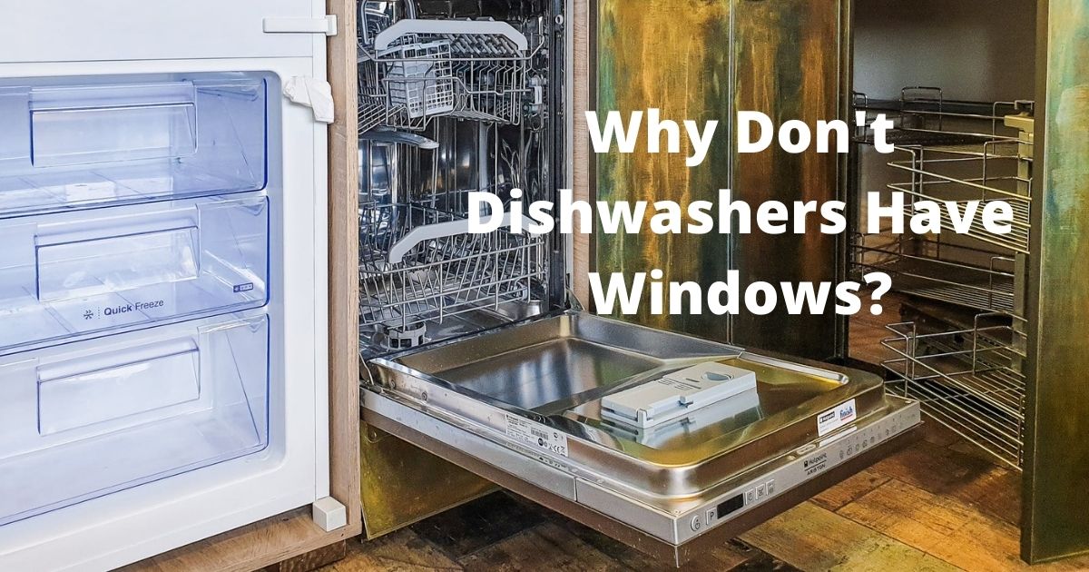 Why Don't Dishwashers Have Windows