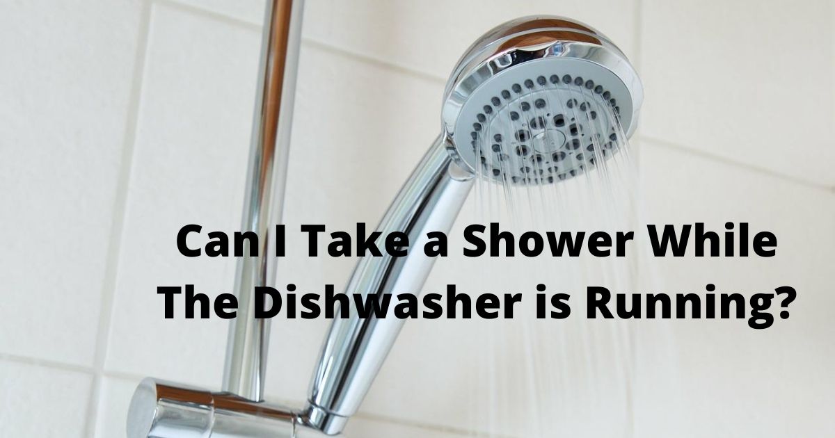 Can I Take a Shower While The Dishwasher is Running