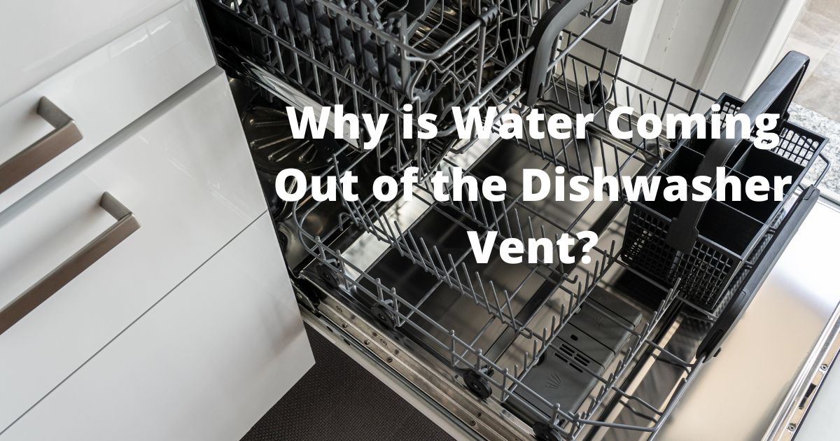 Why is Water Coming Out of the Dishwasher Vent