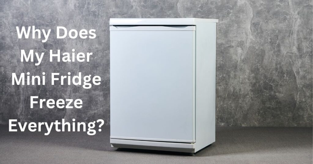 Why Does My Haier Mini Fridge Freeze Everything (ULTIMATE Truth