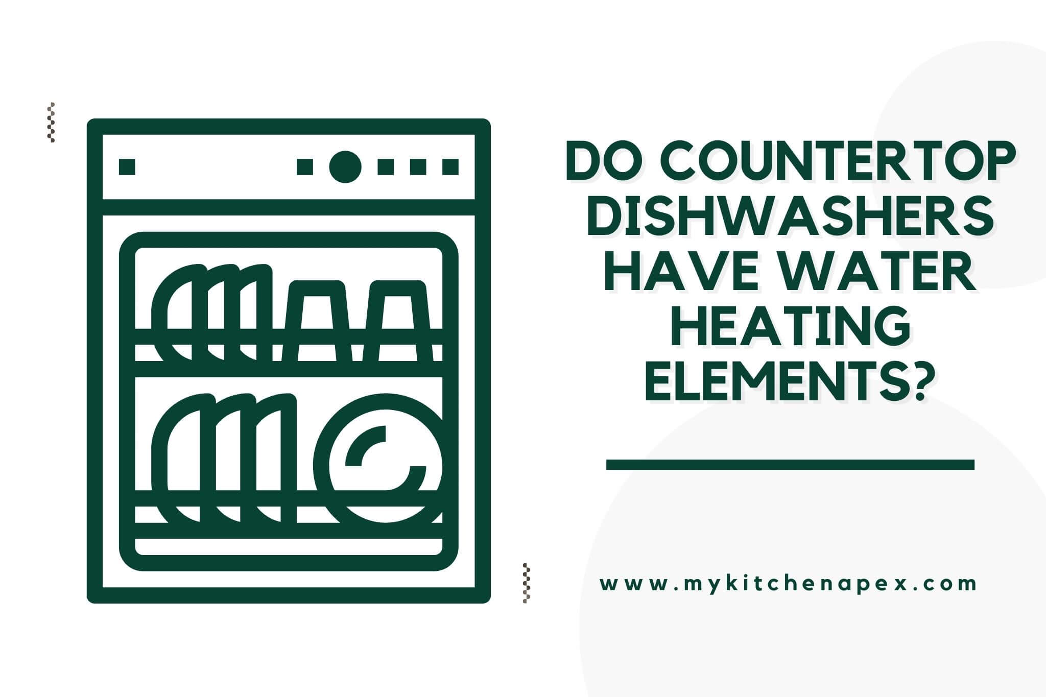 Do Countertop Dishwashers Have Water Heating Elements