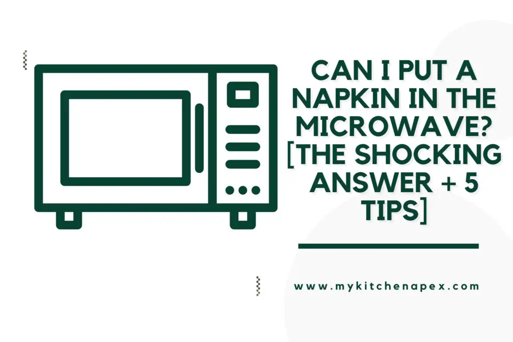 Can I Put A Napkin In The Microwave? [The SHOCKING Answer + 5 Tips